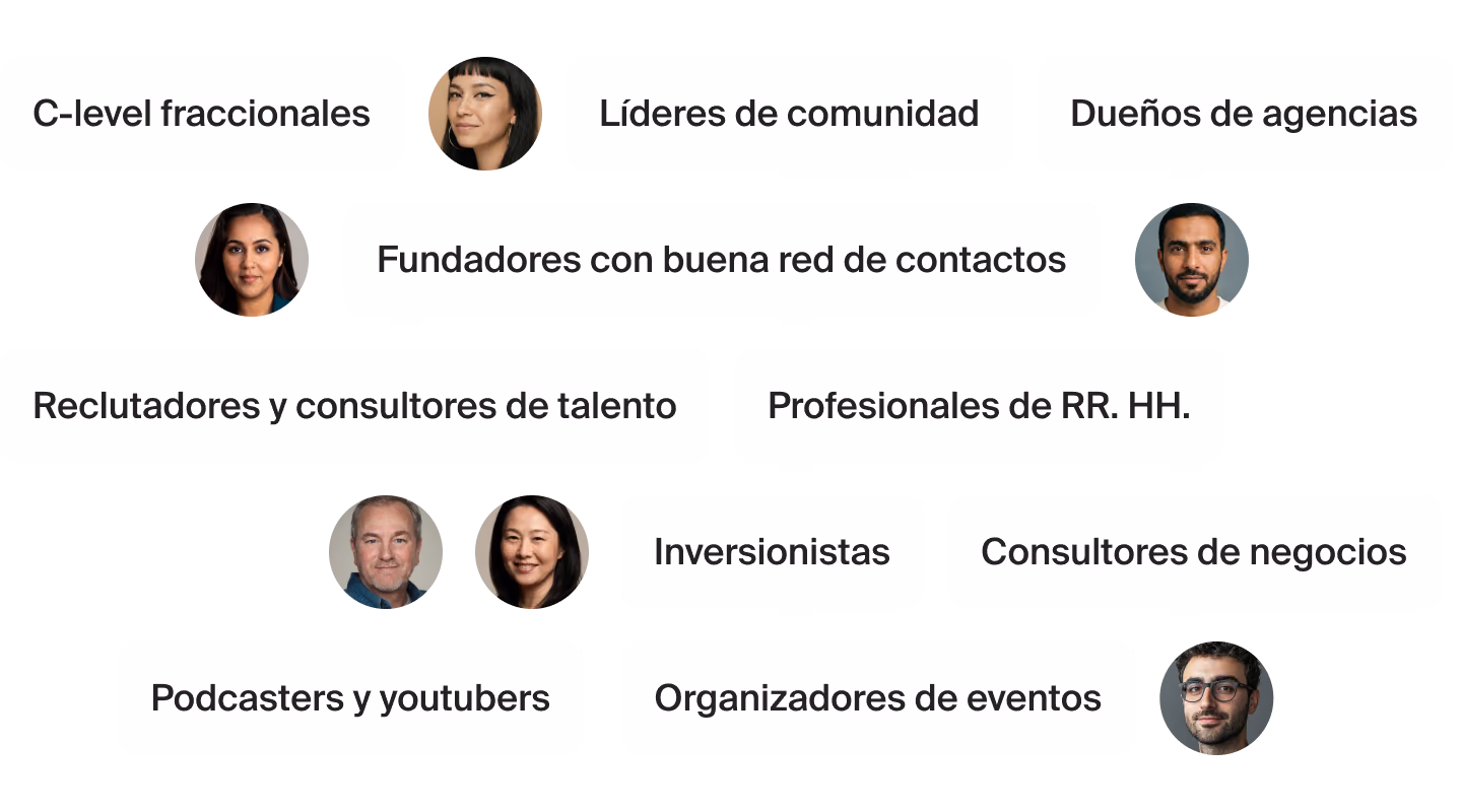 C-level fraccionales, Líderes de comunidad, Dueños de agencias, Fundadores con buena red de contactos, Reclutadores y consultores de talento, Profesionales de RR. HH., Inversionistas, Consultores de negocios, Podcasters y youtubers, Organizadores de eventos
