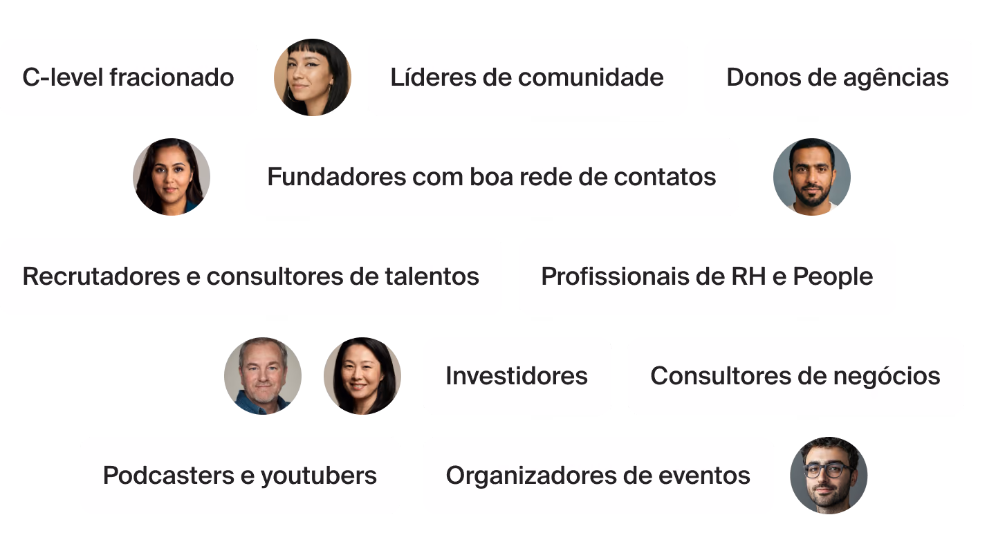 C-level fracionado, Líderes de comunidade, Donos de agências, Fundadores com boa rede de contatos, Recrutadores e consultores de talentos, Profissionais de RH e People, Investidores, Consultores de negócios, Podcasters e youtubers, Organizadores de eventos